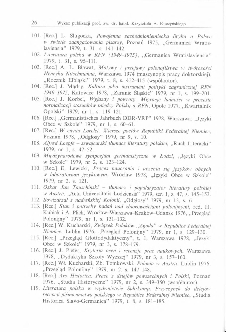 Bławat, M otywy i przejawy polonofilstwa w twórczości Henryka Nitschmanna, Warszawa 1974 (maszynopis pracy doktorskiej), Rocznik Elbląski 1979, t. 8, s. 412-415 (współautor). 104. [Rec.] J.