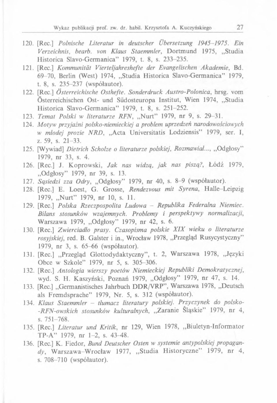 vom Österreichischen Ost- und Südosteuropa Institut, Wien 1974, Studia Historica Slavo-Germanica 1979, t. 8, s. 251-252. 123. Temat Polski w literaturze RFN, N u rt 1979, nr 9, s. 29-31. 124.