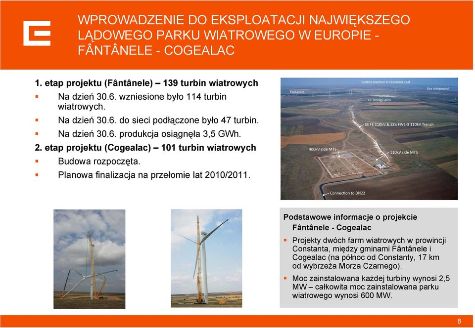 etap projektu (Cogealac) 11 turbin wiatrowych Budowa rozpoczęta. Planowa finalizacja na przełomie lat 21/211.