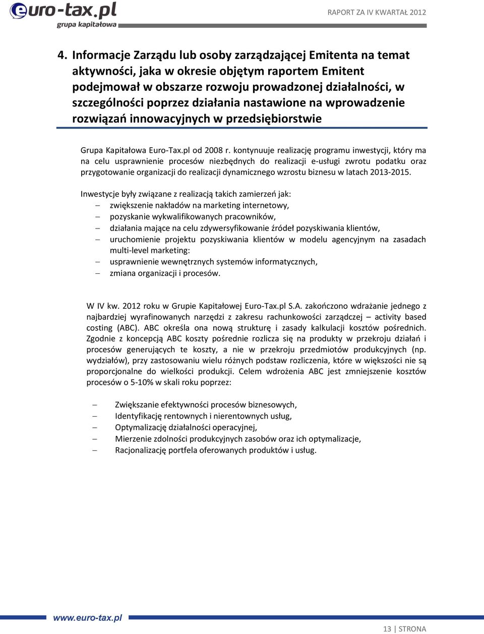 kontynuuje realizację programu inwestycji, który ma na celu usprawnienie procesów niezbędnych do realizacji e-usługi zwrotu podatku oraz przygotowanie organizacji do realizacji dynamicznego wzrostu