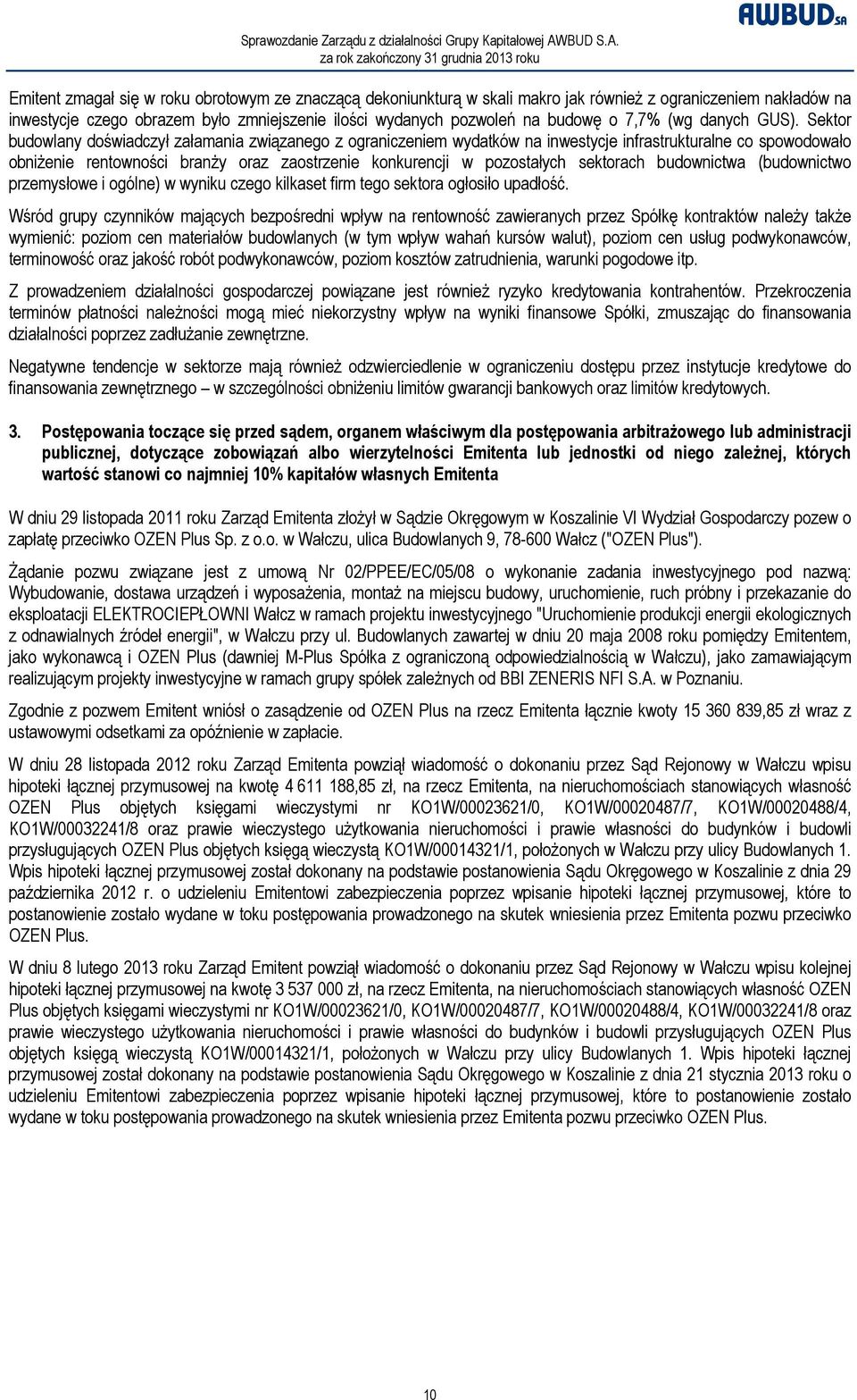 Sektor budowlany doświadczył załamania związanego z ograniczeniem wydatków na inwestycje infrastrukturalne co spowodowało obniżenie rentowności branży oraz zaostrzenie konkurencji w pozostałych