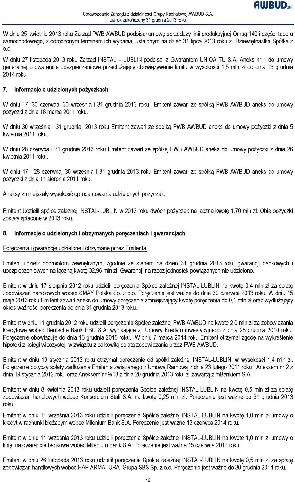 LUBLIN podpisał z Gwarantem UNIQA TU S.A. Aneks nr 1 do umowy generalnej o gwarancje ubezpieczeniowe przedłużający obowiązywanie limitu w wysokości 1,5 mln zł do dnia 13 grudnia 2014 roku. 7.