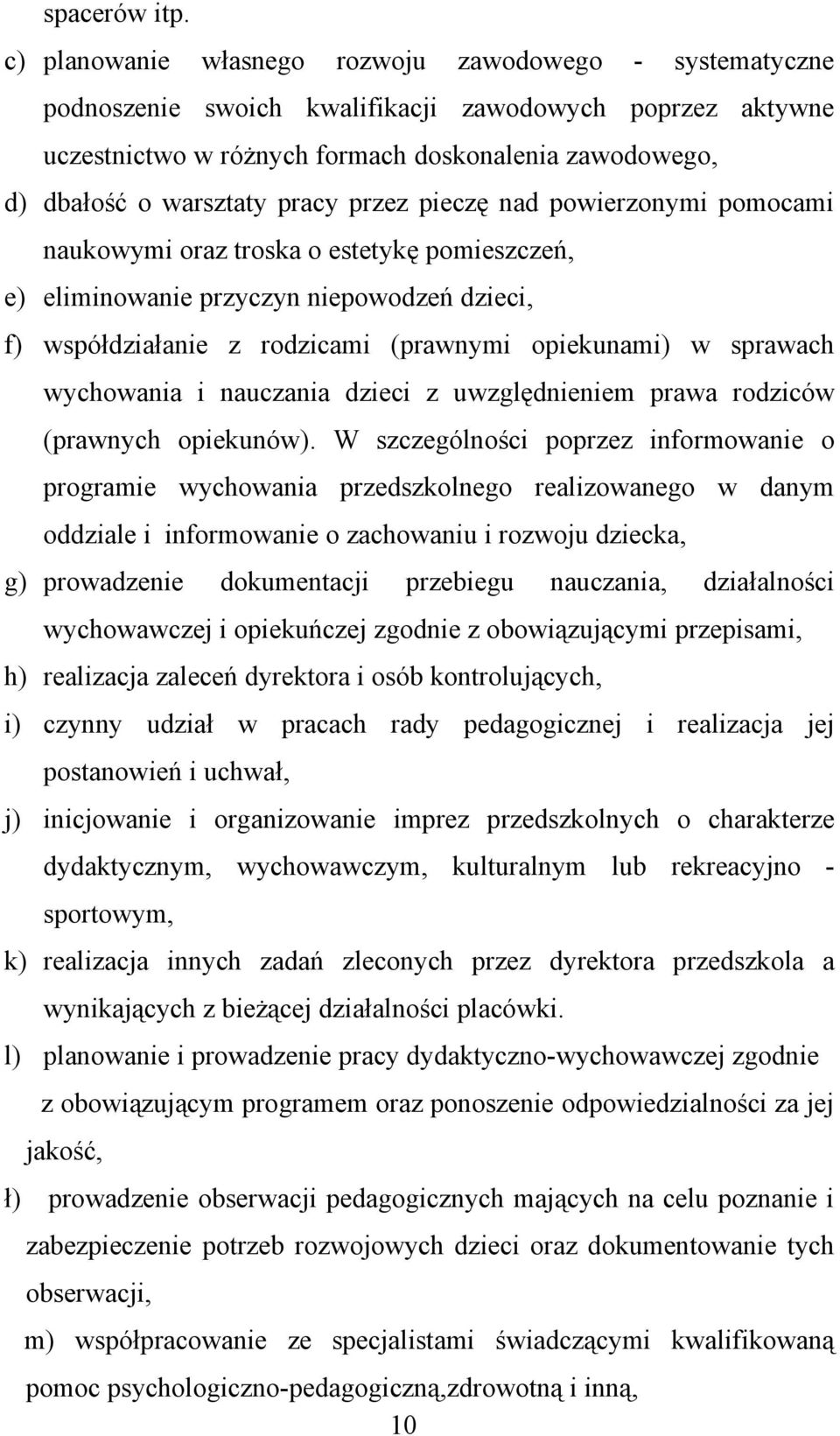 pracy przez pieczę nad powierzonymi pomocami naukowymi oraz troska o estetykę pomieszczeń, e) eliminowanie przyczyn niepowodzeń dzieci, f) współdziałanie z rodzicami (prawnymi opiekunami) w sprawach