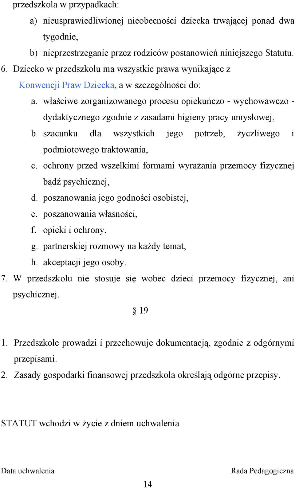 właściwe zorganizowanego procesu opiekuńczo - wychowawczo - dydaktycznego zgodnie z zasadami higieny pracy umysłowej, b. szacunku dla wszystkich jego potrzeb, życzliwego i podmiotowego traktowania, c.