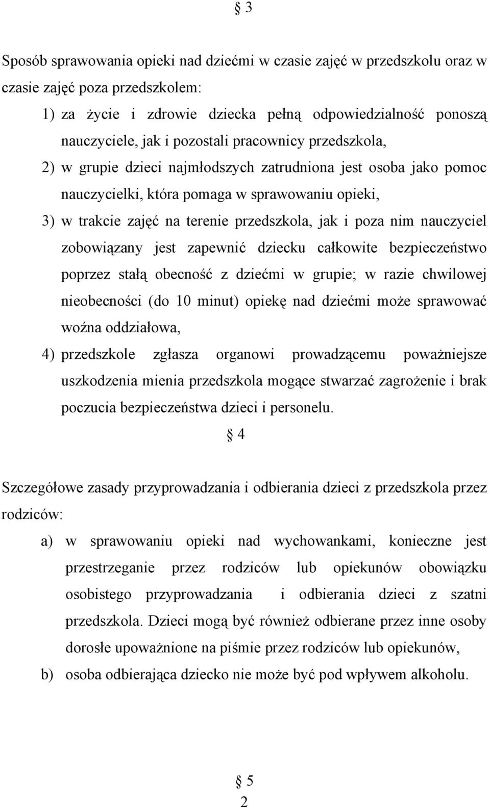 nauczyciel zobowiązany jest zapewnić dziecku całkowite bezpieczeństwo poprzez stałą obecność z dziećmi w grupie; w razie chwilowej nieobecności (do 10 minut) opiekę nad dziećmi może sprawować woźna