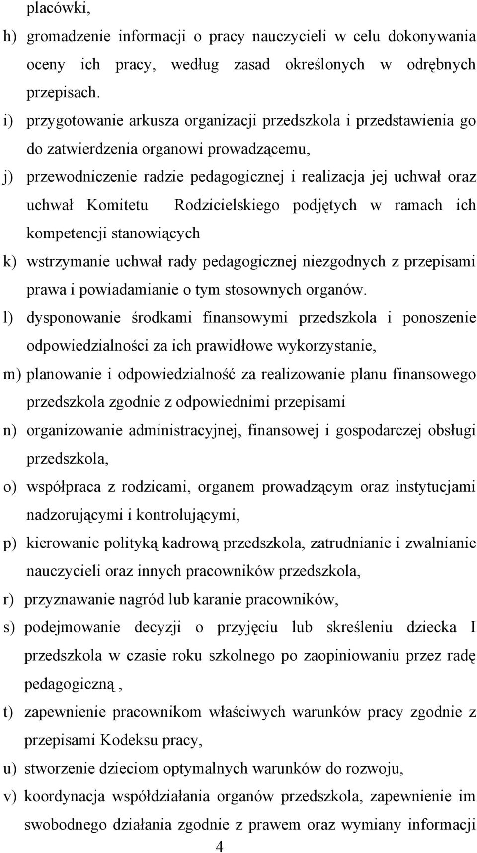 kompetencji stanowiących Rodzicielskiego podjętych w ramach ich k) wstrzymanie uchwał rady pedagogicznej niezgodnych z przepisami prawa i powiadamianie o tym stosownych organów.