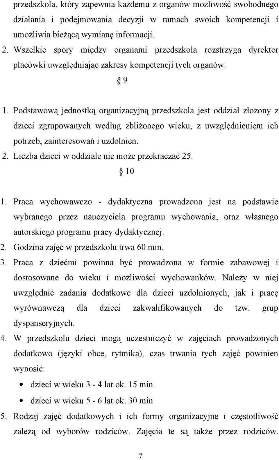 Podstawową jednostką organizacyjną przedszkola jest oddział złożony z dzieci zgrupowanych według zbliżonego wieku, z uwzględnieniem ich potrzeb, zainteresowań i uzdolnień. 2.