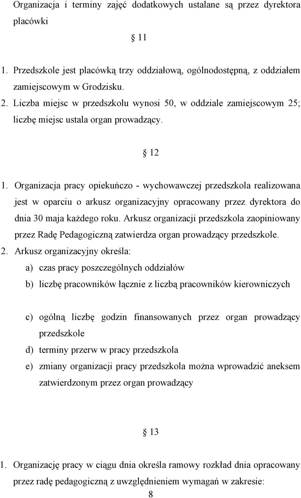 Organizacja pracy opiekuńczo - wychowawczej przedszkola realizowana jest w oparciu o arkusz organizacyjny opracowany przez dyrektora do dnia 30 maja każdego roku.