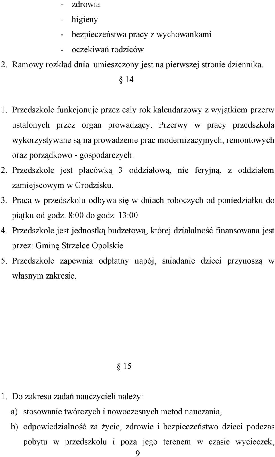 Przerwy w pracy przedszkola wykorzystywane są na prowadzenie prac modernizacyjnych, remontowych oraz porządkowo - gospodarczych. 2.