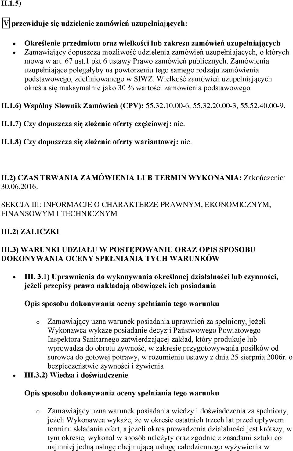 Zamówienia uzupełniające polegałyby na powtórzeniu tego samego rodzaju zamówienia podstawowego, zdefiniowanego w SIWZ.