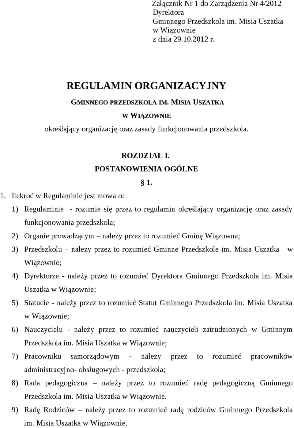 1. Ilekroć w Regulaminie jest mowa o: 1) Regulaminie - rozumie się przez to regulamin określający organizację oraz zasady funkcjonowania przedszkola; 2) Organie prowadzącym należy przez to rozumieć