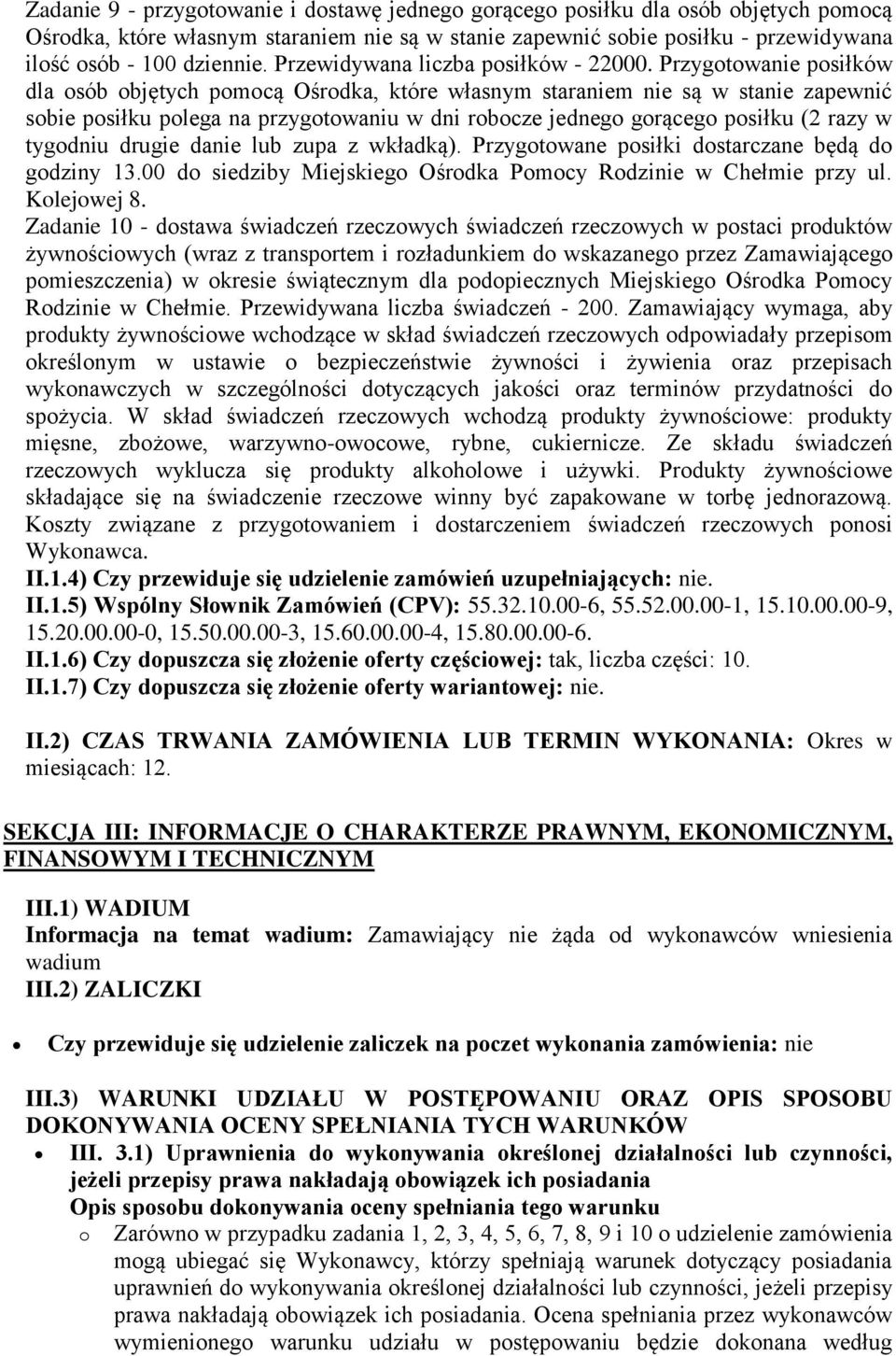 Przygotowanie posiłków dla osób objętych pomocą Ośrodka, które własnym staraniem nie są w stanie zapewnić sobie posiłku polega na przygotowaniu w dni robocze jednego gorącego posiłku (2 razy w