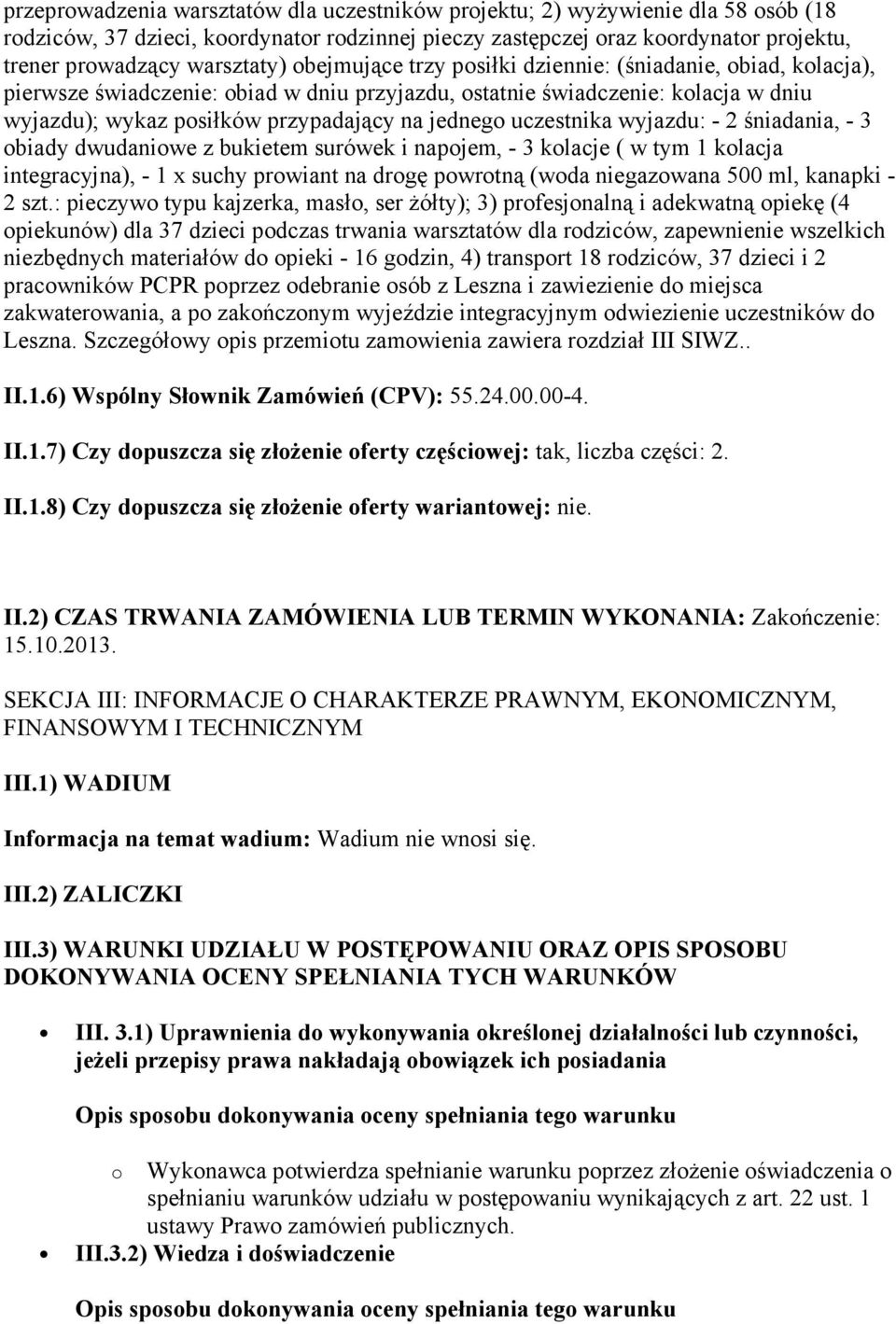 uczestnika wyjazdu: - 2 śniadania, - 3 obiady dwudaniowe z bukietem surówek i napojem, - 3 kolacje ( w tym 1 kolacja integracyjna), - 1 x suchy prowiant na drogę powrotną (woda niegazowana 500 ml,