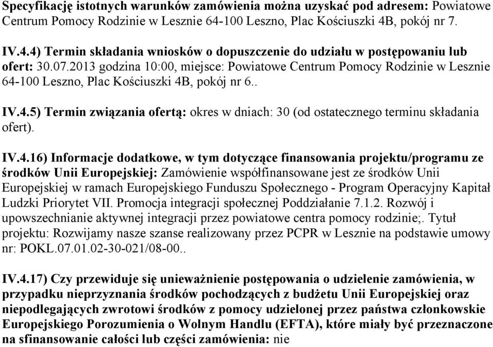 2013 godzina 10:00, miejsce: Powiatowe Centrum Pomocy Rodzinie w Lesznie 64-100 Leszno, Plac Kościuszki 4B, pokój nr 6.. IV.4.5) Termin związania ofertą: okres w dniach: 30 (od ostatecznego terminu składania ofert).