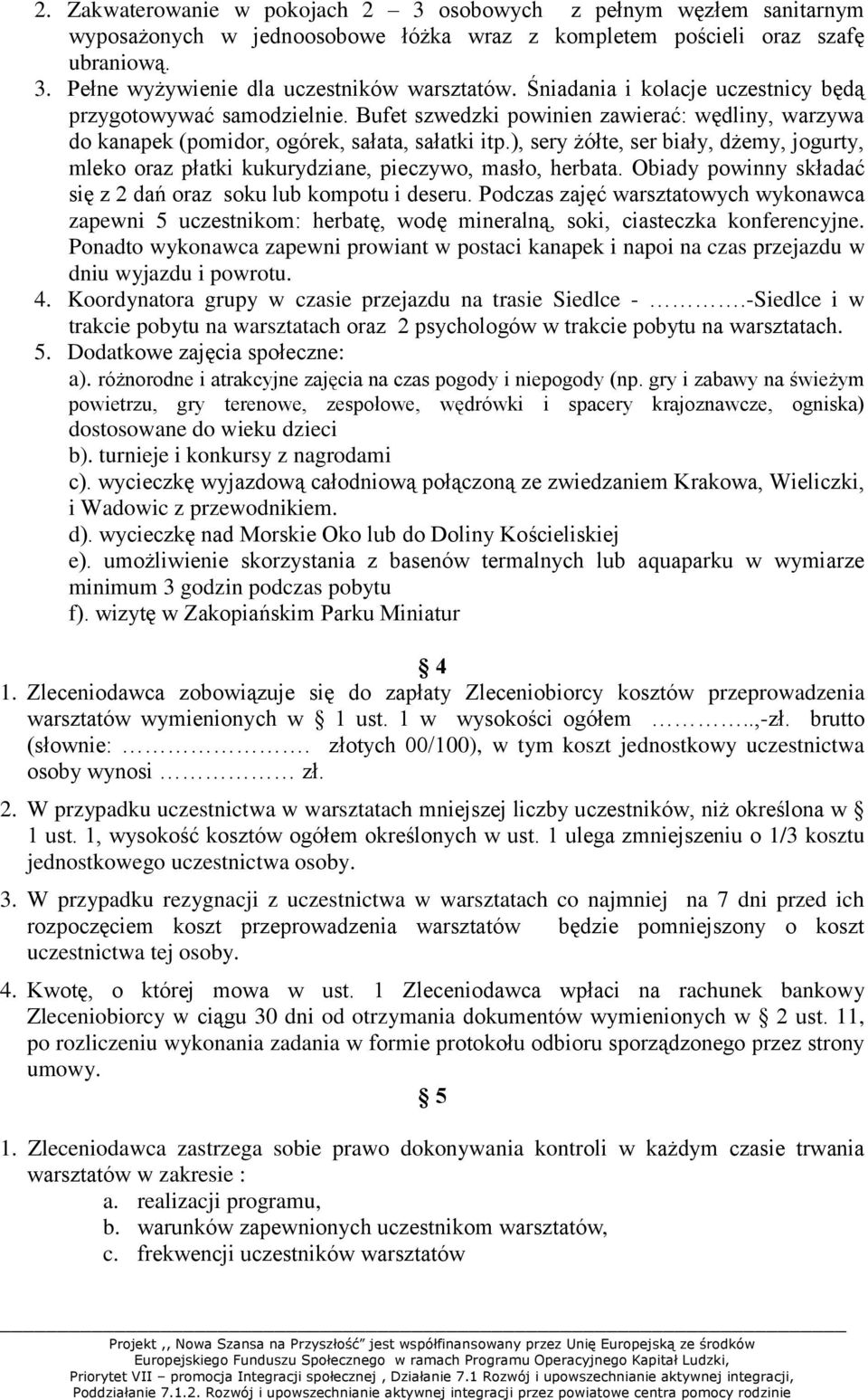 ), sery żółte, ser biały, dżemy, jogurty, mleko oraz płatki kukurydziane, pieczywo, masło, herbata. Obiady powinny składać się z 2 dań oraz soku lub kompotu i deseru.