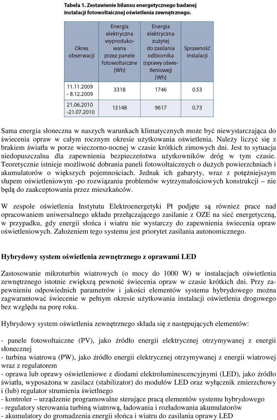 Teoretycznie istnieje możliwość dobrania paneli fotowoltaicznych o dużych powierzchniach i akumulatorów o większych pojemnościach.