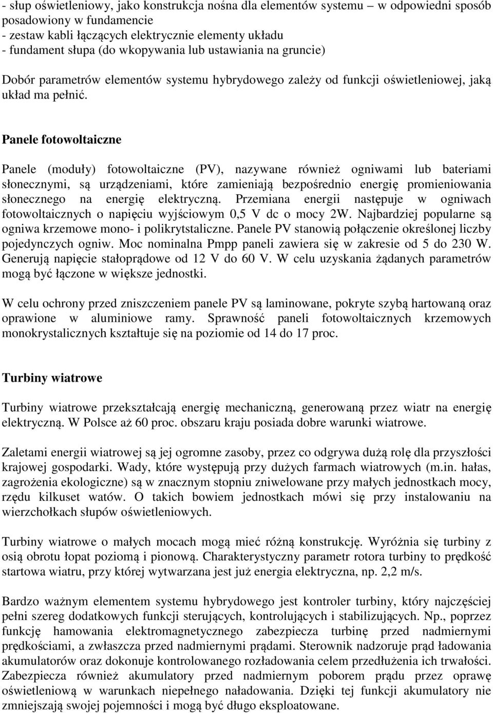 Panele fotowoltaiczne Panele (moduły) fotowoltaiczne (PV), nazywane również ogniwami lub bateriami słonecznymi, są urządzeniami, które zamieniają bezpośrednio energię promieniowania słonecznego na