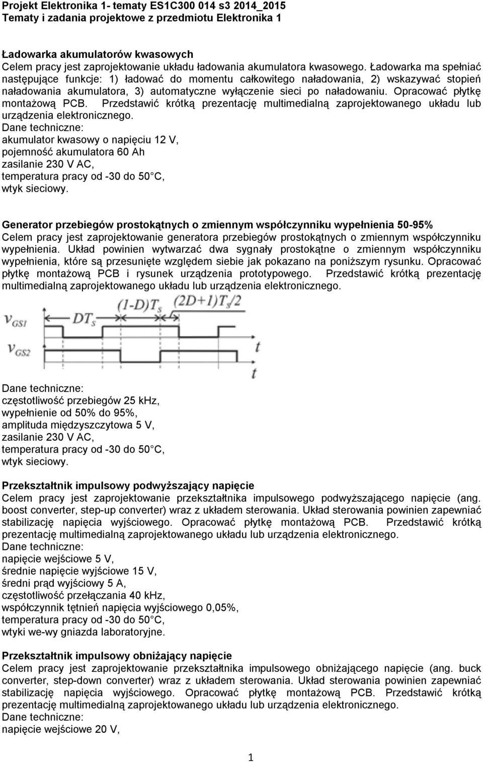 Ładowarka ma spełniać następujące funkcje: 1) ładować do momentu całkowitego naładowania, 2) wskazywać stopień naładowania akumulatora, 3) automatyczne wyłączenie sieci po naładowaniu.