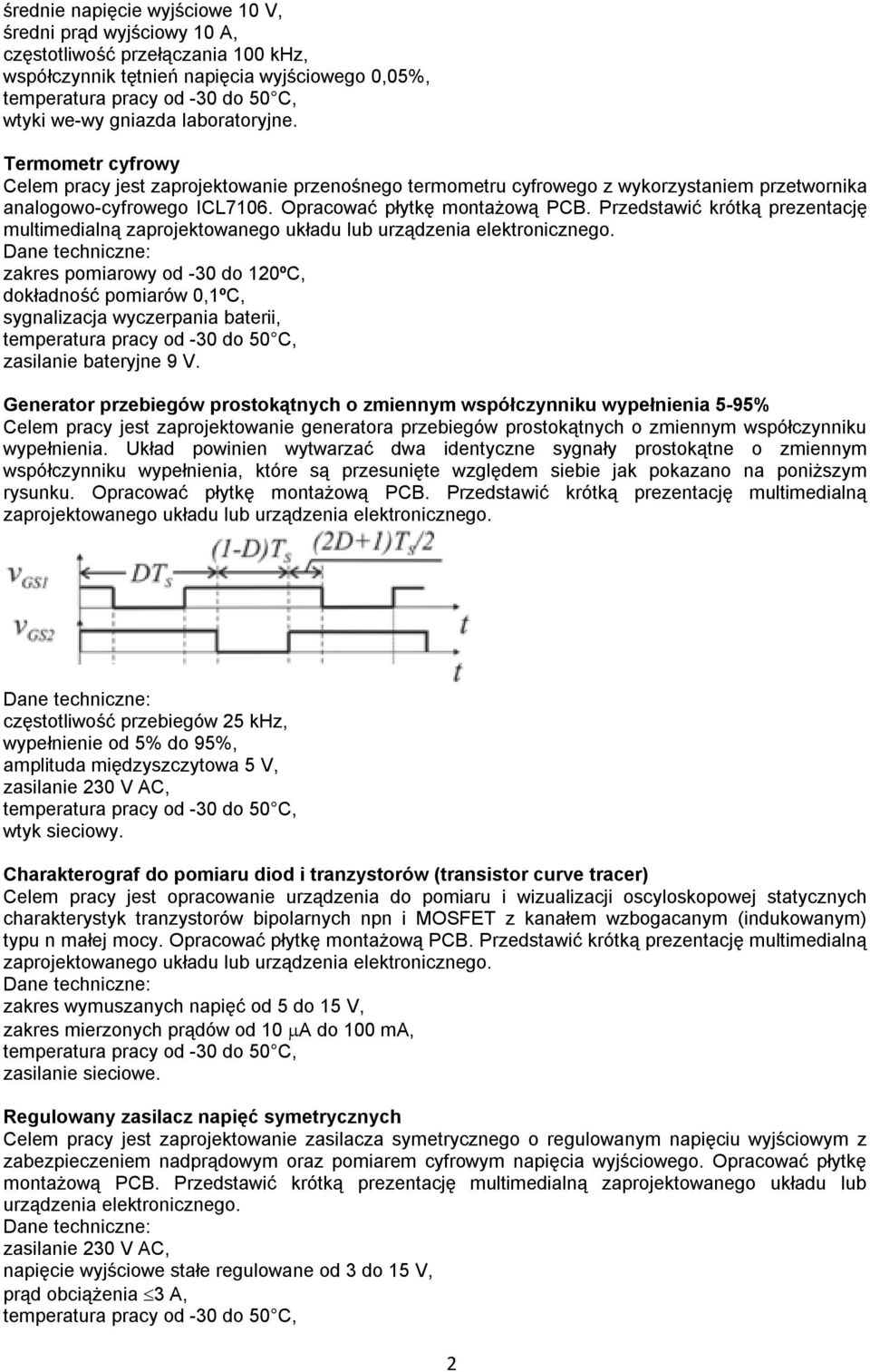 Przedstawić krótką prezentację multimedialną zaprojektowanego układu lub urządzenia zakres pomiarowy od -30 do 120ºC, dokładność pomiarów 0,1ºC, sygnalizacja wyczerpania baterii, zasilanie bateryjne