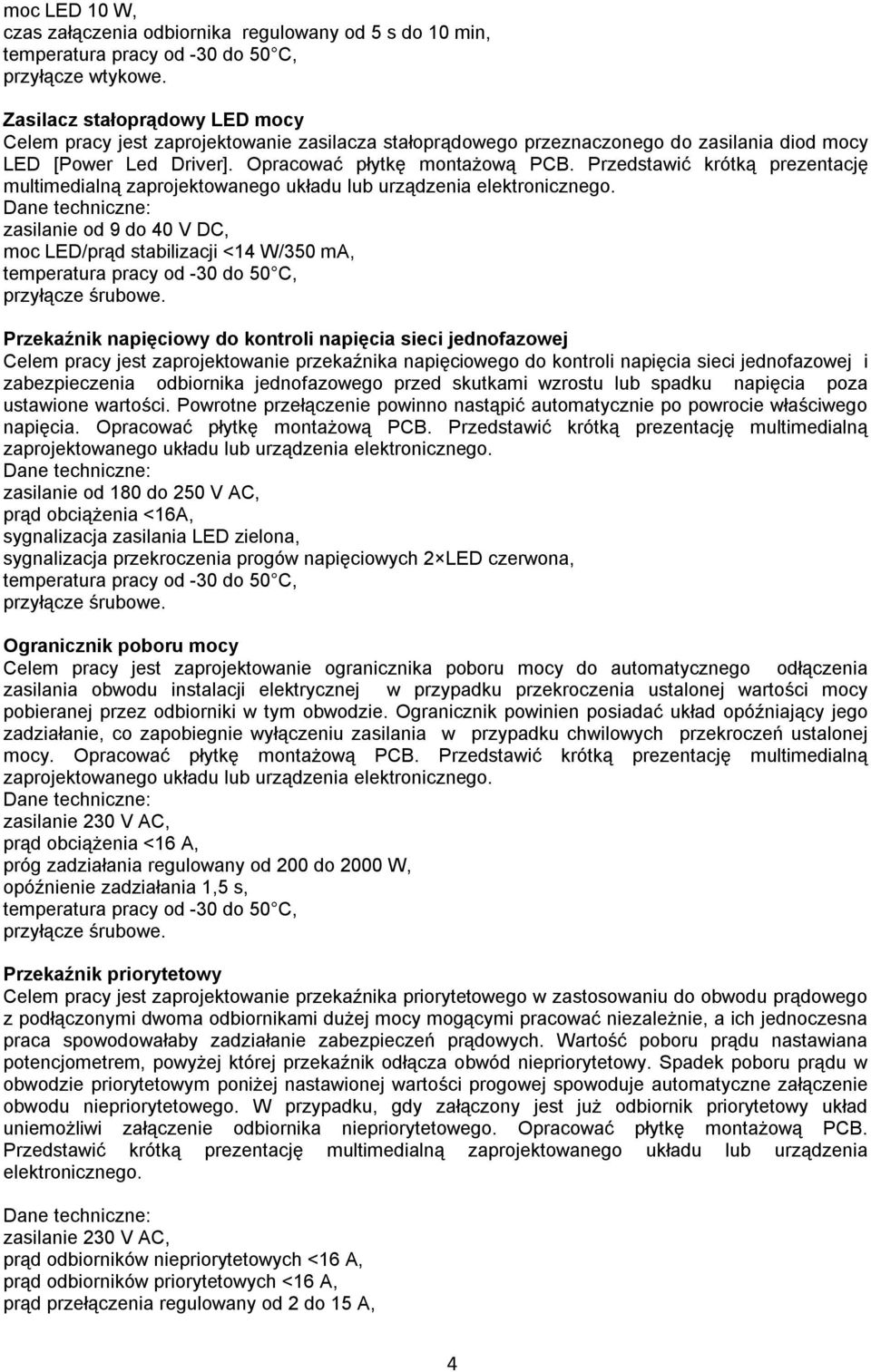 Przedstawić krótką prezentację multimedialną zaprojektowanego układu lub urządzenia zasilanie od 9 do 40 V DC, moc LED/prąd stabilizacji <14 W/350 ma, Przekaźnik napięciowy do kontroli napięcia sieci