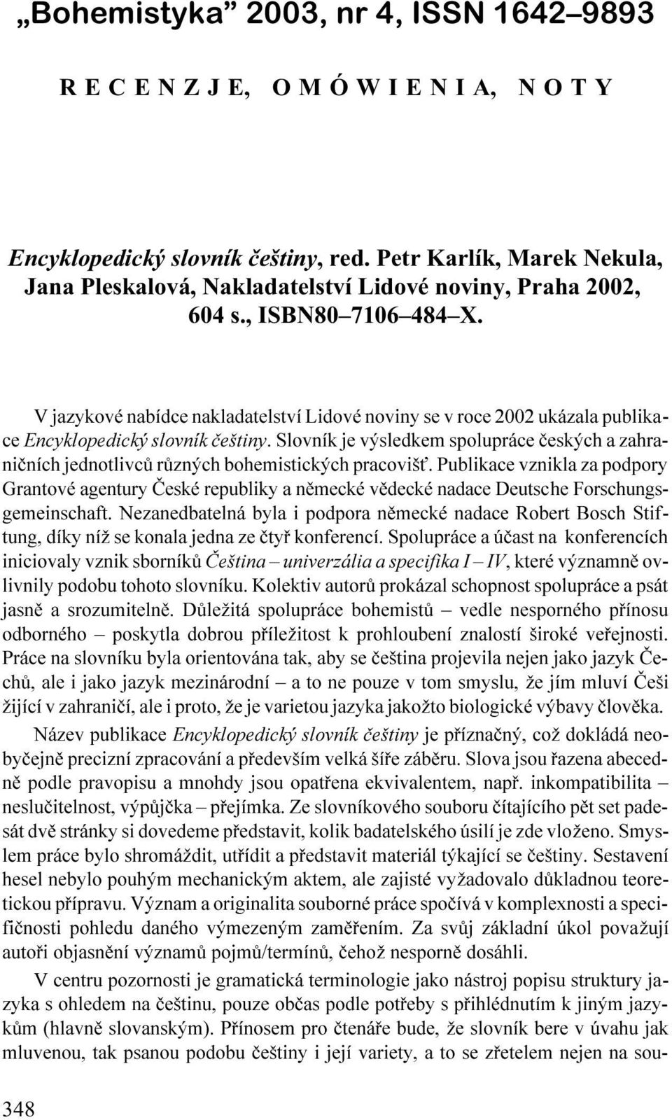 V jazykové nabídce nakladatelství Lidové noviny se v roce 2002 ukázala publikace Encyklopedický slovník èeštiny.