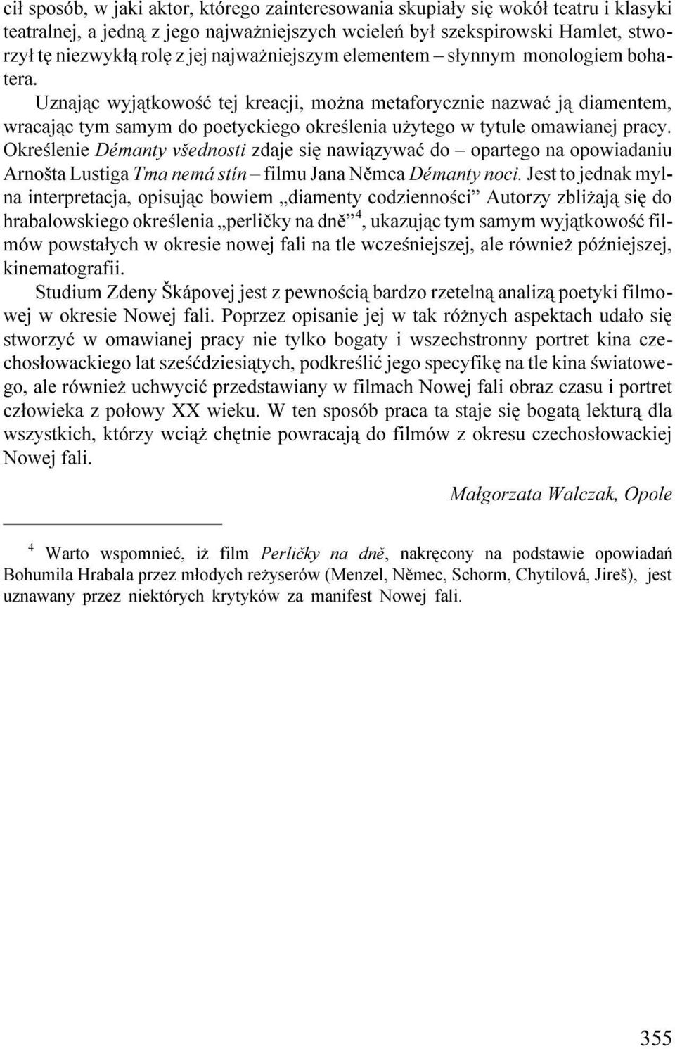 Uznaj¹c wyj¹tkowoœæ tej kreacji, mo na metaforycznie nazwaæ j¹ diamentem, wracaj¹c tym samym do poetyckiego okreœlenia u ytego w tytule omawianej pracy.