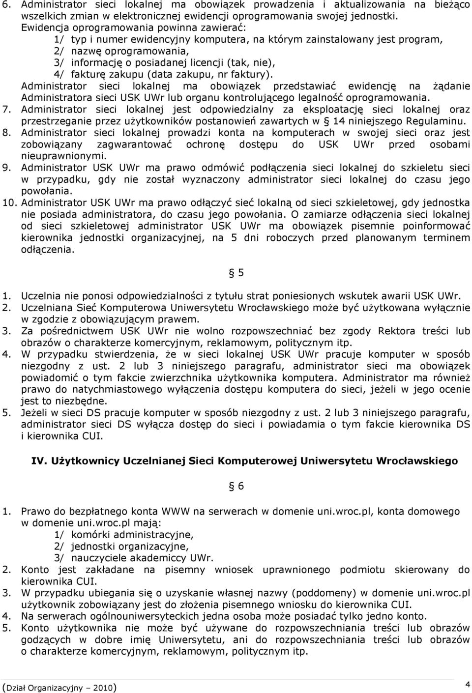 fakturę zakupu (data zakupu, nr faktury). Administrator sieci lokalnej ma obowiązek przedstawiać ewidencję na żądanie Administratora sieci USK UWr lub organu kontrolującego legalność oprogramowania.