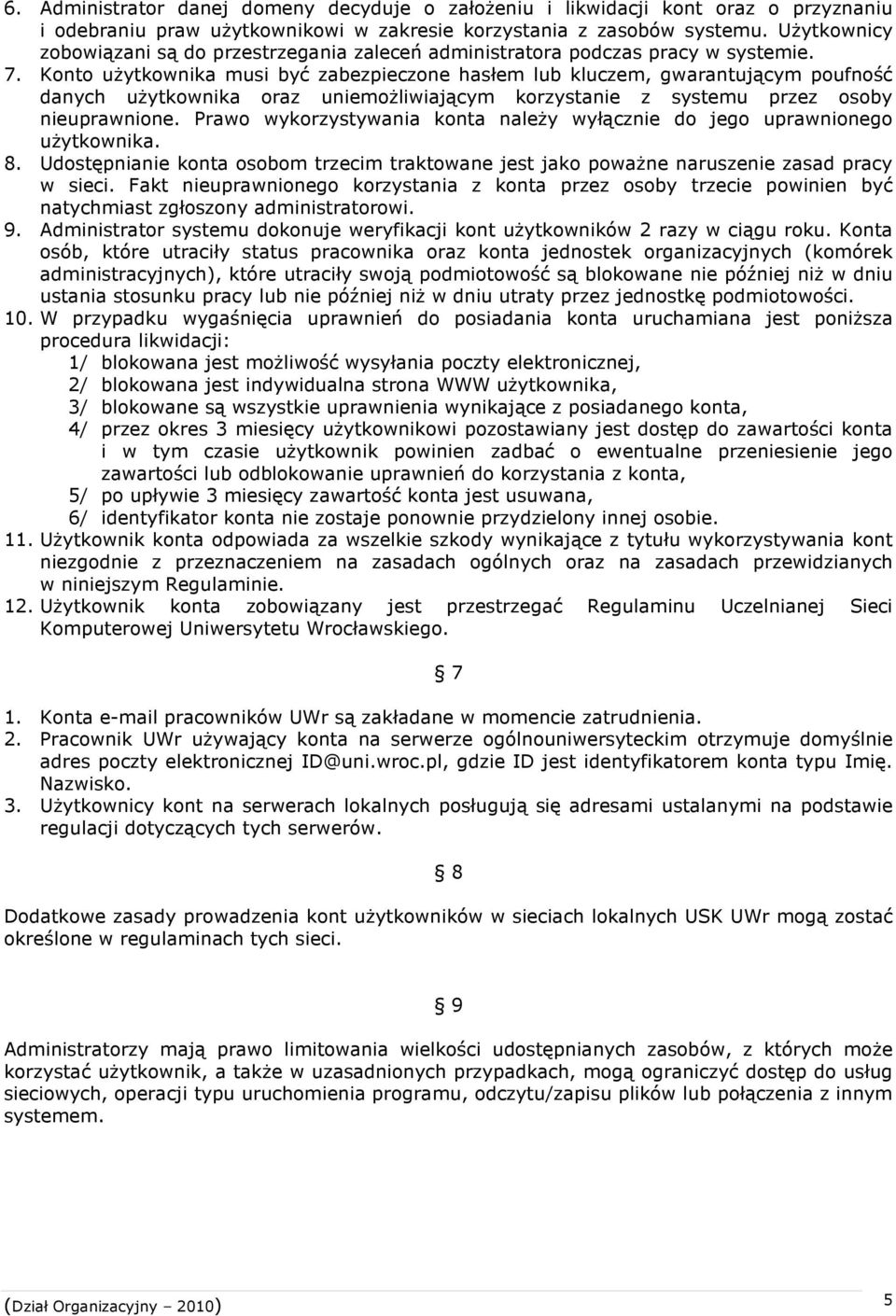 Konto użytkownika musi być zabezpieczone hasłem lub kluczem, gwarantującym poufność danych użytkownika oraz uniemożliwiającym korzystanie z systemu przez osoby nieuprawnione.