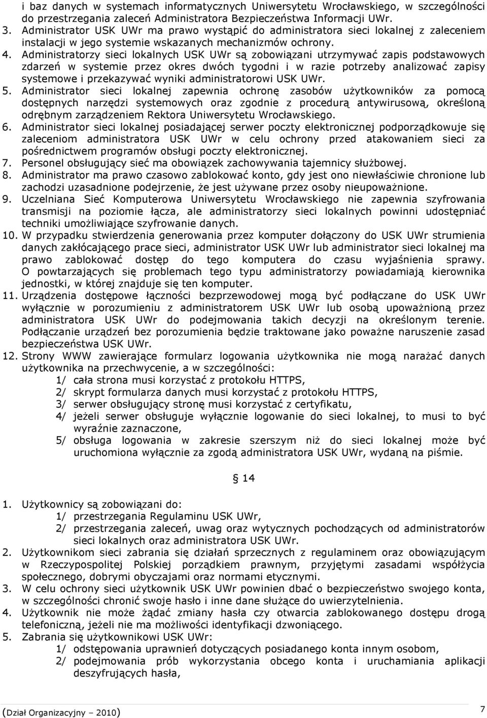 Administratorzy sieci lokalnych USK UWr są zobowiązani utrzymywać zapis podstawowych zdarzeń w systemie przez okres dwóch tygodni i w razie potrzeby analizować zapisy systemowe i przekazywać wyniki