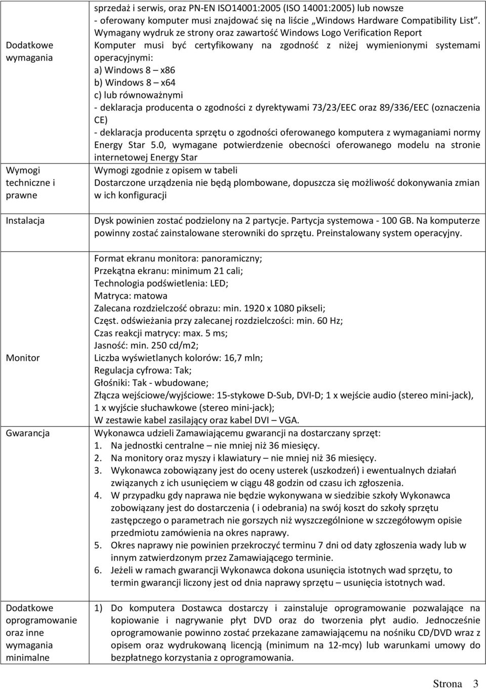 Wymagany wydruk ze strony oraz zawartość Windows Logo Verification Report Komputer musi być certyfikowany na zgodność z niżej wymienionymi systemami operacyjnymi: a) Windows 8 x86 b) Windows 8 x64 c)
