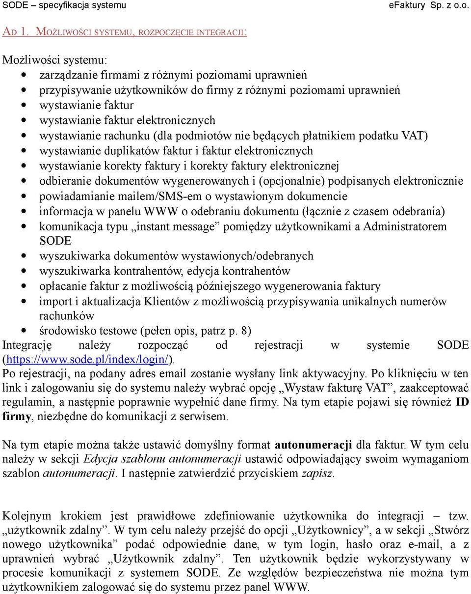 korekty faktury elektronicznej odbieranie dokumentów wygenerowanych i (opcjonalnie) podpisanych elektronicznie powiadamianie mailem/sms-em o wystawionym dokumencie informacja w panelu WWW o odebraniu