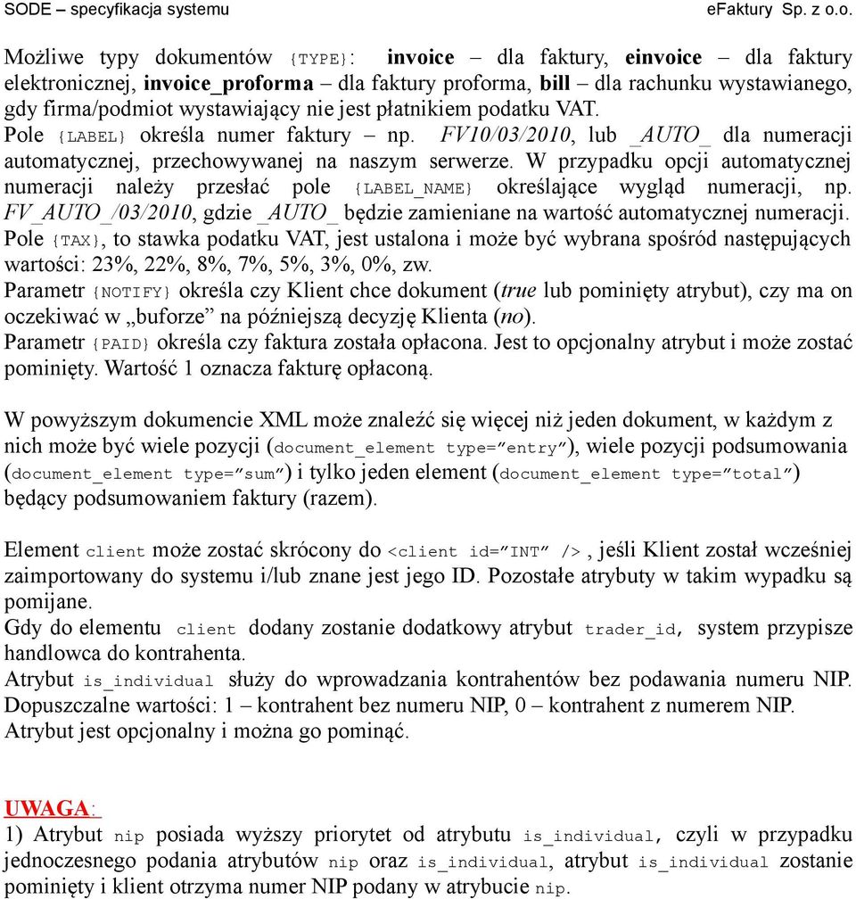 W przypadku opcji automatycznej numeracji należy przesłać pole {LABEL_NAME} określające wygląd numeracji, np. FV_AUTO_/03/2010, gdzie _AUTO_ będzie zamieniane na wartość automatycznej numeracji.