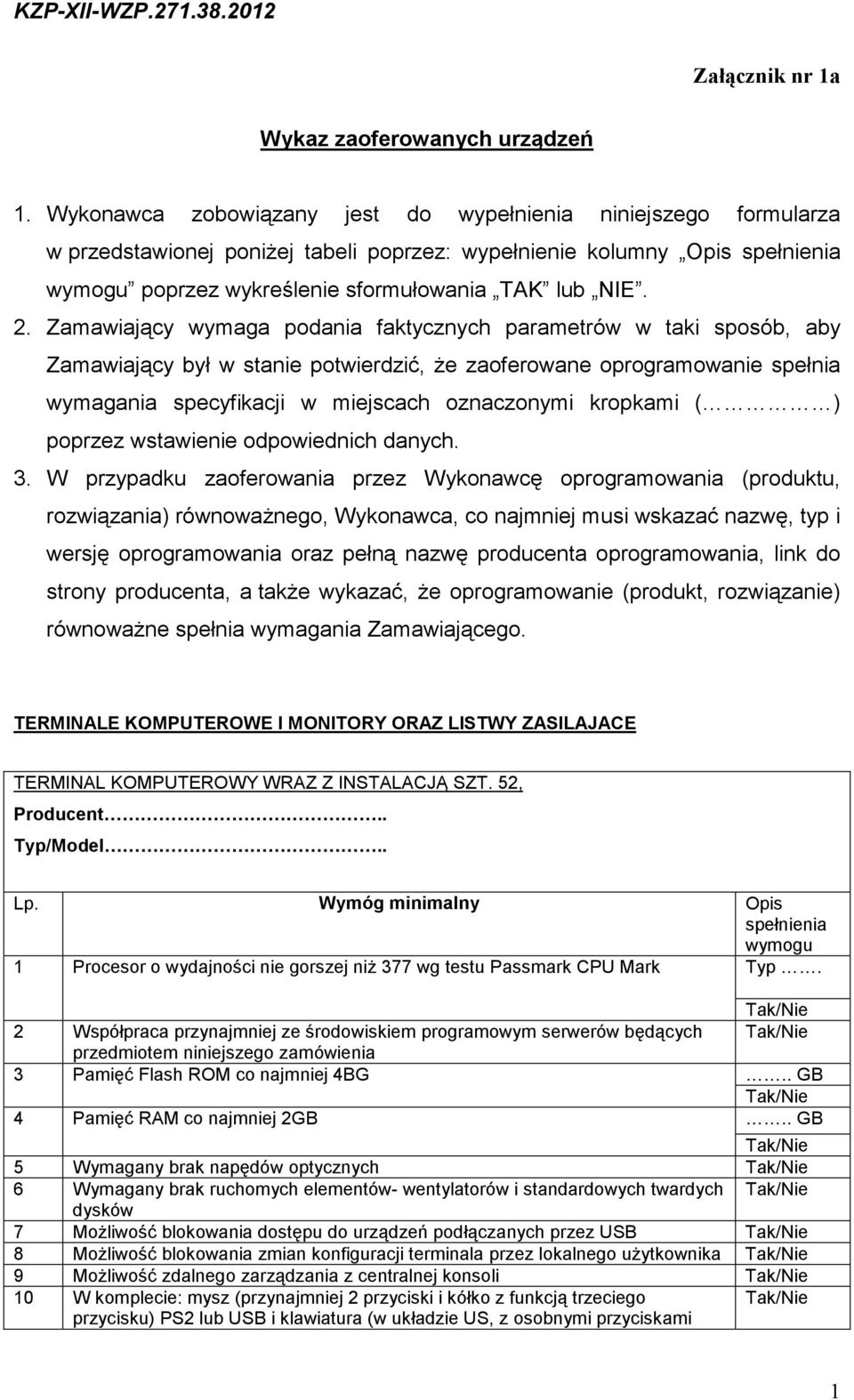 Zamawiający wymaga podania faktycznych parametrów w taki sposób, aby Zamawiający był w stanie potwierdzić, Ŝe zaoferowane oprogramowanie spełnia wymagania specyfikacji w miejscach oznaczonymi