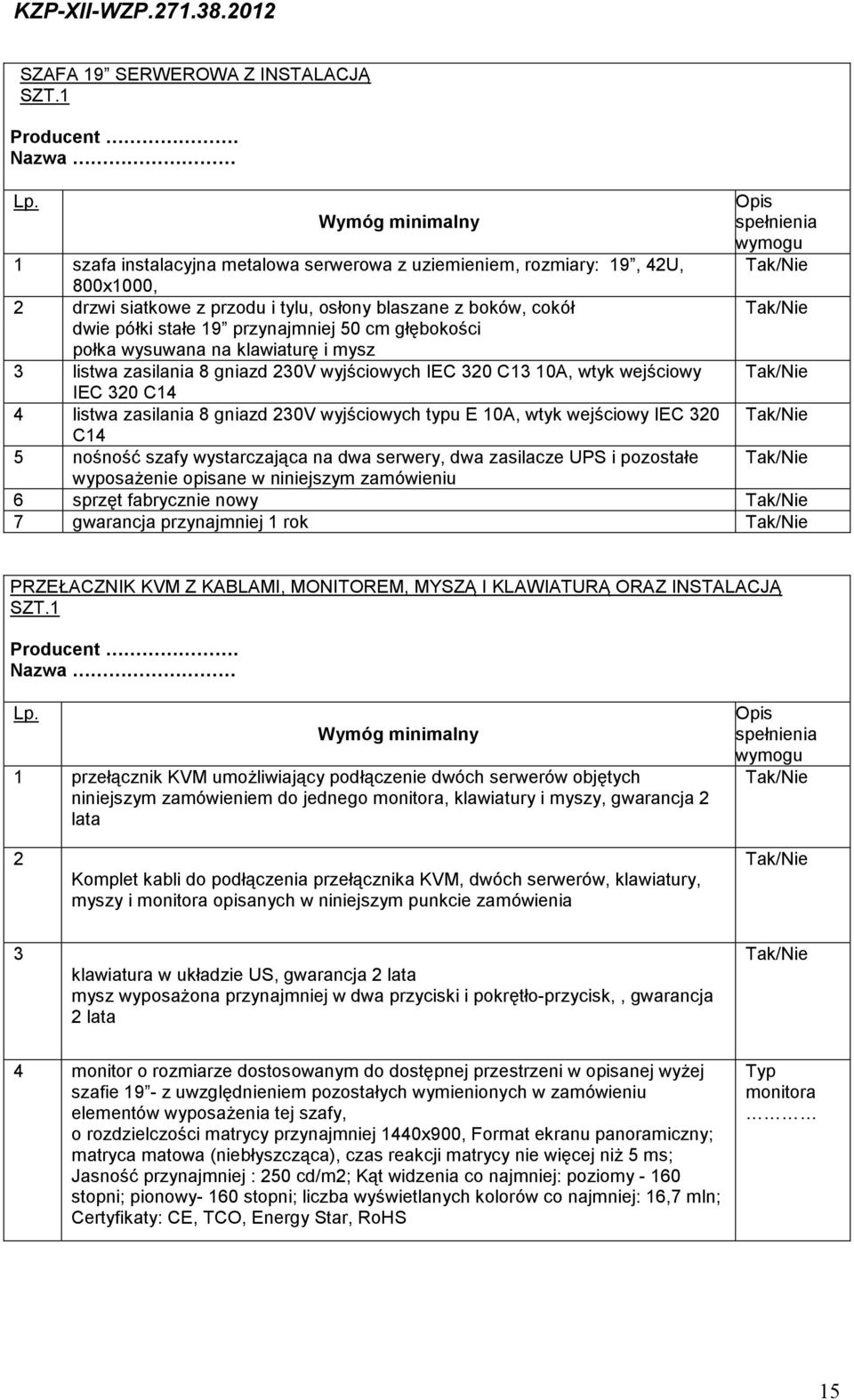 głębokości połka wysuwana na klawiaturę i mysz 3 listwa zasilania 8 gniazd 230V wyjściowych IEC 320 C13 10A, wtyk wejściowy IEC 320 C14 4 listwa zasilania 8 gniazd 230V wyjściowych typu E 10A, wtyk