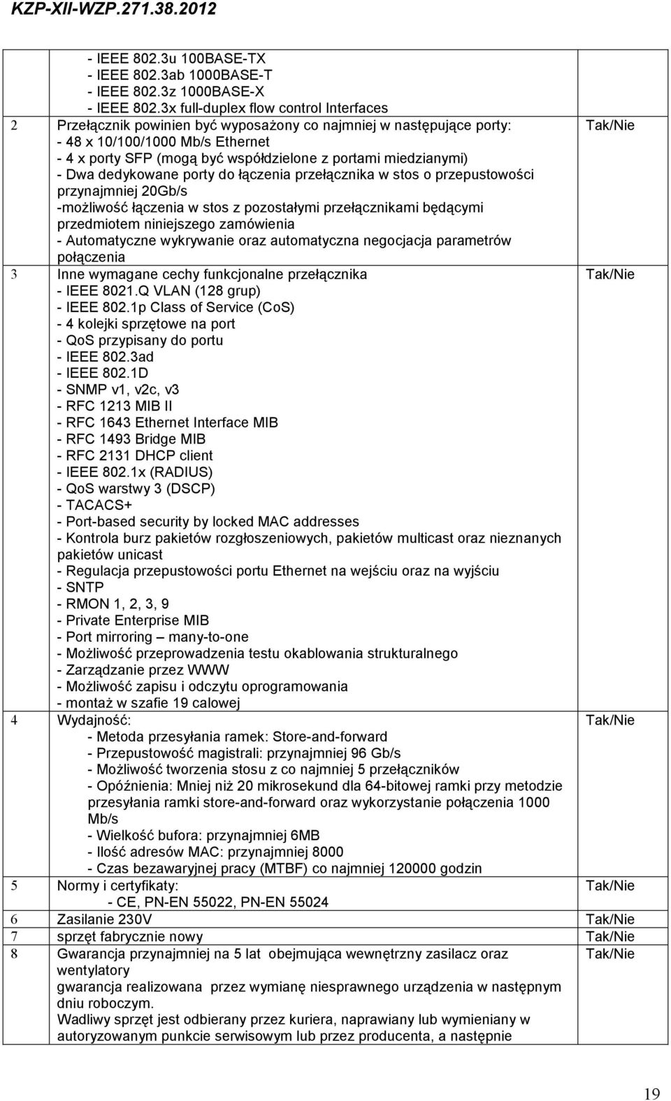 miedzianymi) - Dwa dedykowane porty do łączenia przełącznika w stos o przepustowości przynajmniej 20Gb/s -moŝliwość łączenia w stos z pozostałymi przełącznikami będącymi przedmiotem niniejszego