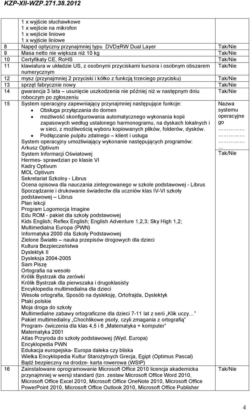 gwarancja 3 lata usunięcie uszkodzenia nie później niŝ w następnym dniu roboczym po zgłoszeniu 15 System operacyjny zapewniający przynajmniej następujące funkcje: Obsługa przyłączania do domen