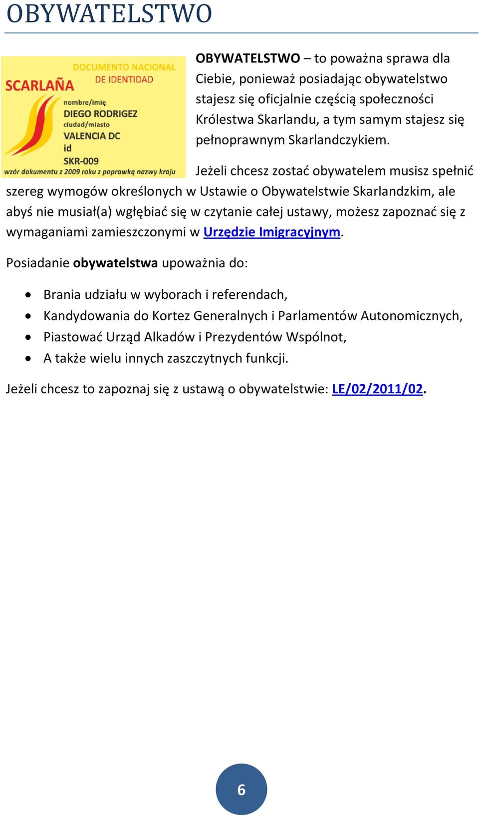 Jeżeli chcesz zostać obywatelem musisz spełnić szereg wymogów określonych w Ustawie o Obywatelstwie Skarlandzkim, ale abyś nie musiał(a) wgłębiać się w czytanie całej ustawy, możesz zapoznać