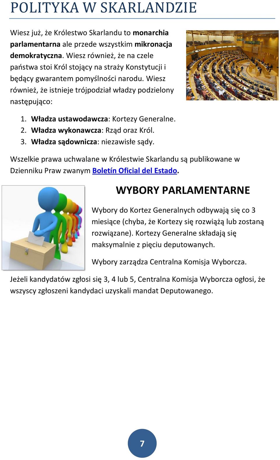 Władza ustawodawcza: Kortezy Generalne. 2. Władza wykonawcza: Rząd oraz Król. 3. Władza sądownicza: niezawisłe sądy.