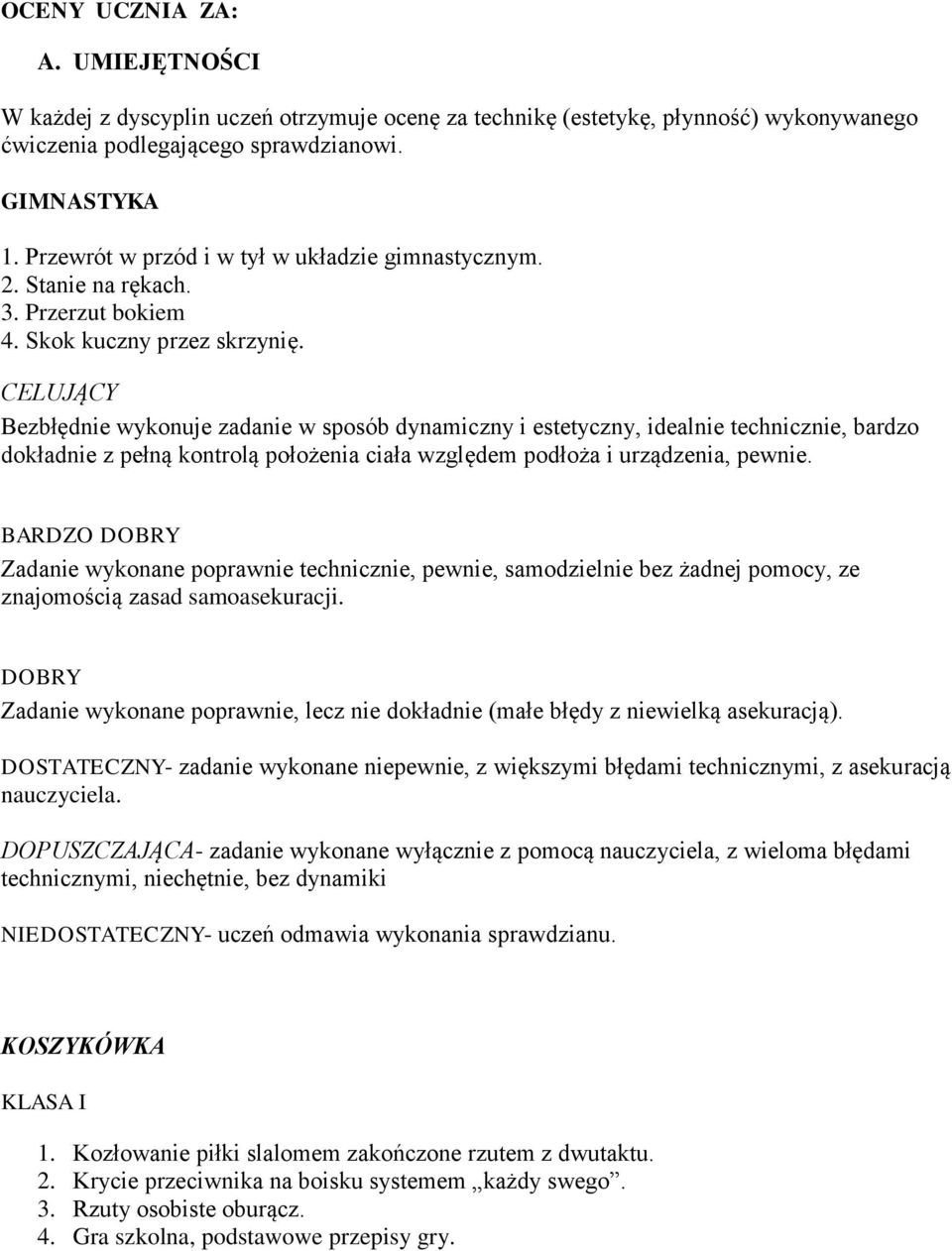 CELUJĄCY Bezbłędnie wykonuje zadanie w sposób dynamiczny i estetyczny, idealnie technicznie, bardzo dokładnie z pełną kontrolą położenia ciała względem podłoża i urządzenia, pewnie.