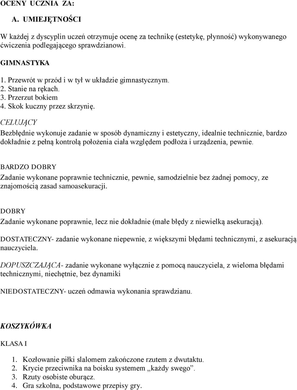 CELUJĄCY Bezbłędnie wykonuje zadanie w sposób dynamiczny i estetyczny, idealnie technicznie, bardzo dokładnie z pełną kontrolą położenia ciała względem podłoża i urządzenia, pewnie.