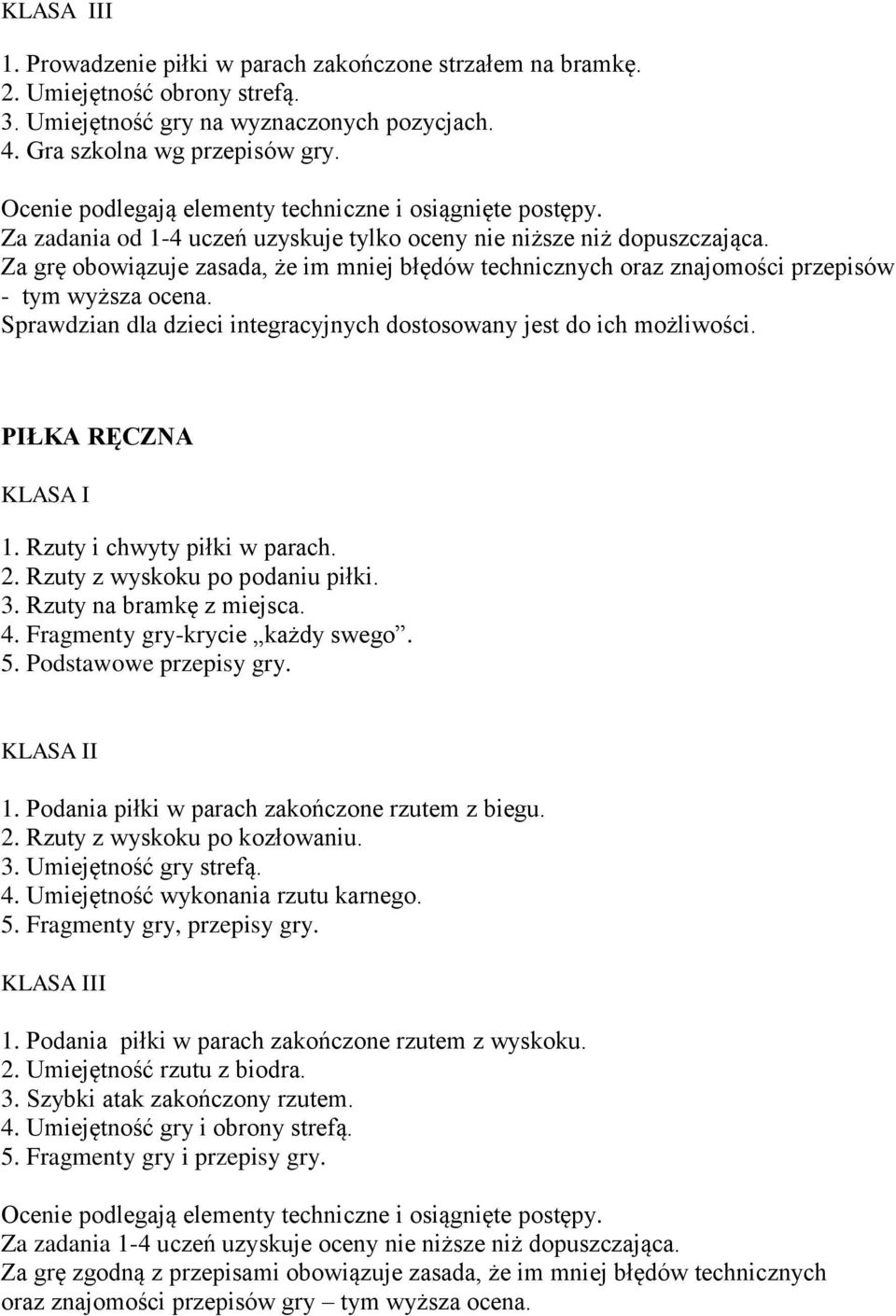 Za grę obowiązuje zasada, że im mniej błędów technicznych oraz znajomości przepisów - tym wyższa ocena. Sprawdzian dla dzieci integracyjnych dostosowany jest do ich możliwości. PIŁKA RĘCZNA KLASA I 1.