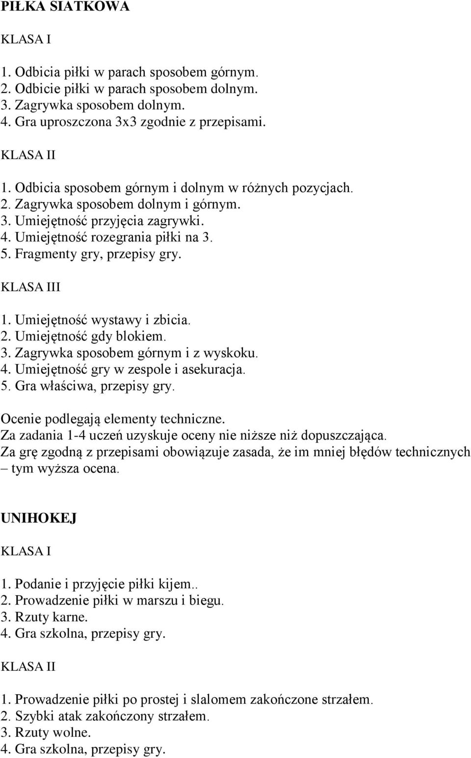 KLASA III 1. Umiejętność wystawy i zbicia. 2. Umiejętność gdy blokiem. 3. Zagrywka sposobem górnym i z wyskoku. 4. Umiejętność gry w zespole i asekuracja. 5. Gra właściwa, przepisy gry.