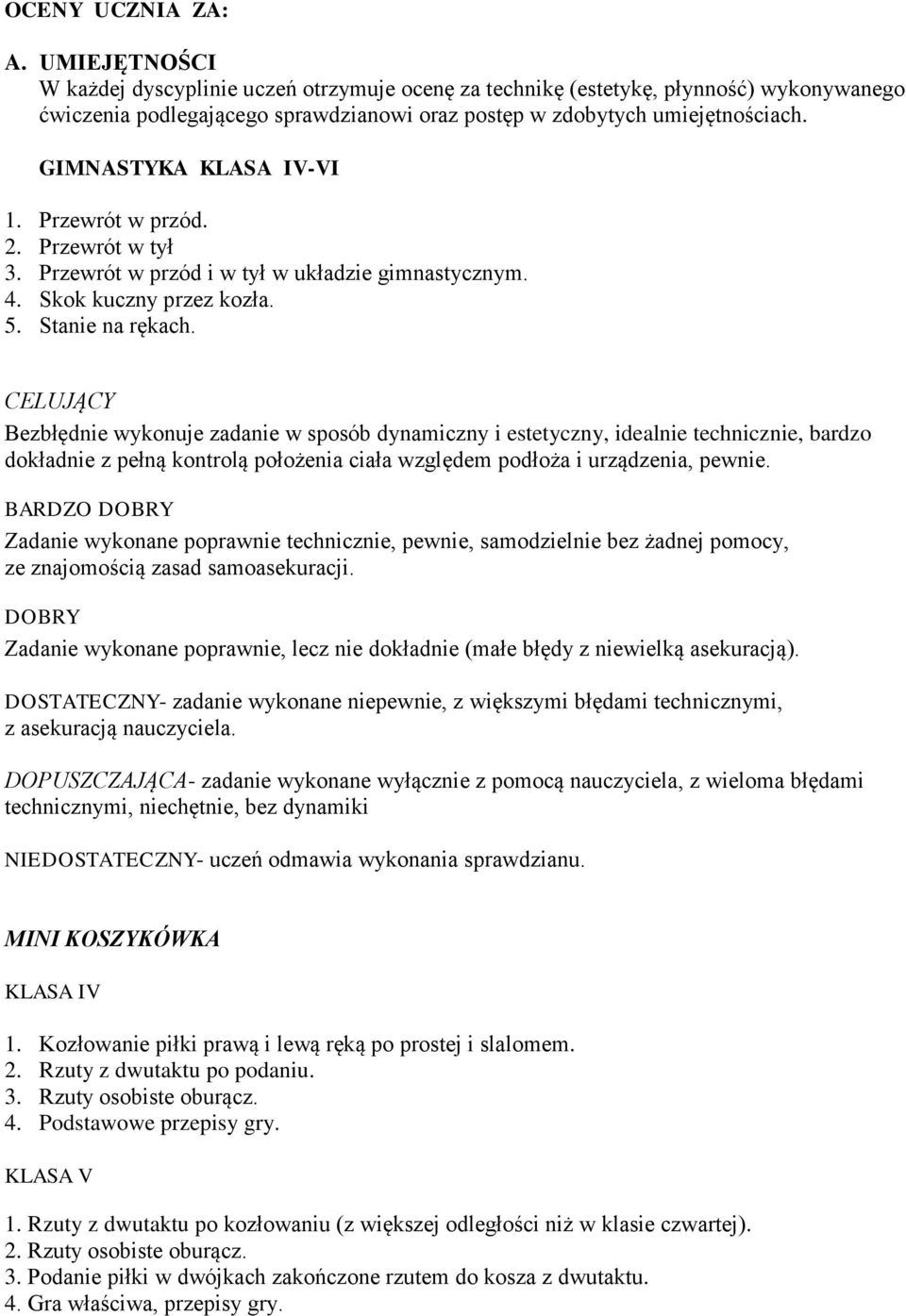 CELUJĄCY Bezbłędnie wykonuje zadanie w sposób dynamiczny i estetyczny, idealnie technicznie, bardzo dokładnie z pełną kontrolą położenia ciała względem podłoża i urządzenia, pewnie.