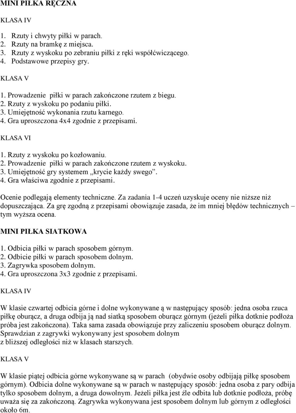 Rzuty z wyskoku po kozłowaniu. 2. Prowadzenie piłki w parach zakończone rzutem z wyskoku. 3. Umiejętność gry systemem krycie każdy swego. 4. Gra właściwa zgodnie z przepisami.