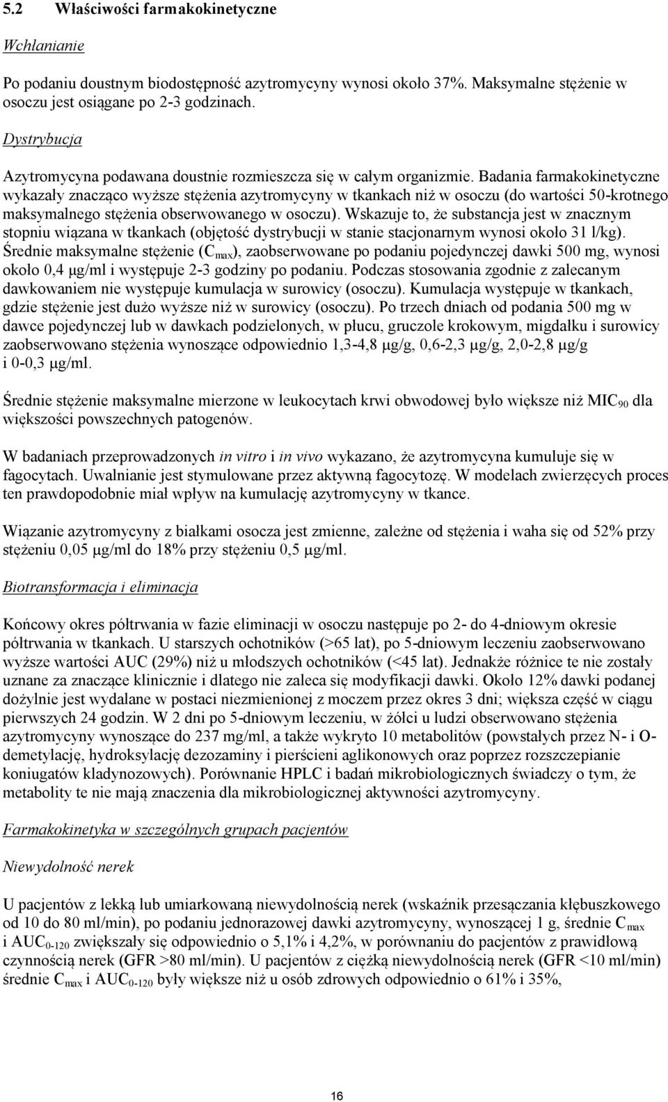 Badania farmakokinetyczne wykazały znacząco wyższe stężenia azytromycyny w tkankach niż w osoczu (do wartości 50-krotnego maksymalnego stężenia obserwowanego w osoczu).