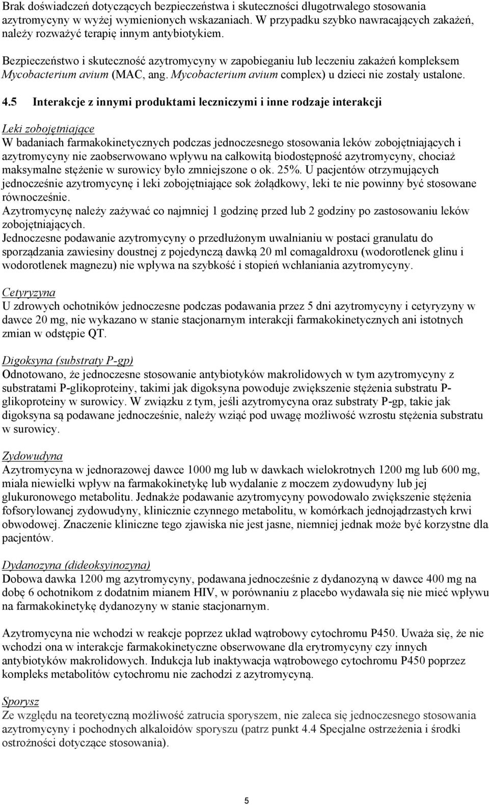 Bezpieczeństwo i skuteczność azytromycyny w zapobieganiu lub leczeniu zakażeń kompleksem Mycobacterium avium (MAC, ang. Mycobacterium avium complex) u dzieci nie zostały ustalone. 4.