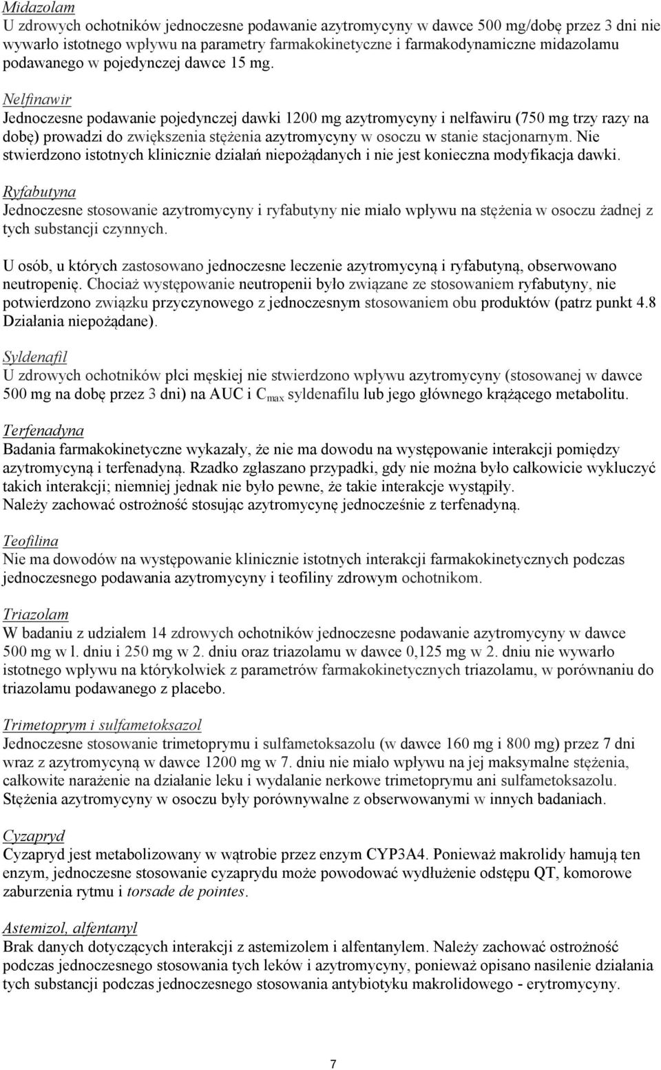 Nelfinawir Jednoczesne podawanie pojedynczej dawki 1200 mg azytromycyny i nelfawiru (750 mg trzy razy na dobę) prowadzi do zwiększenia stężenia azytromycyny w osoczu w stanie stacjonarnym.