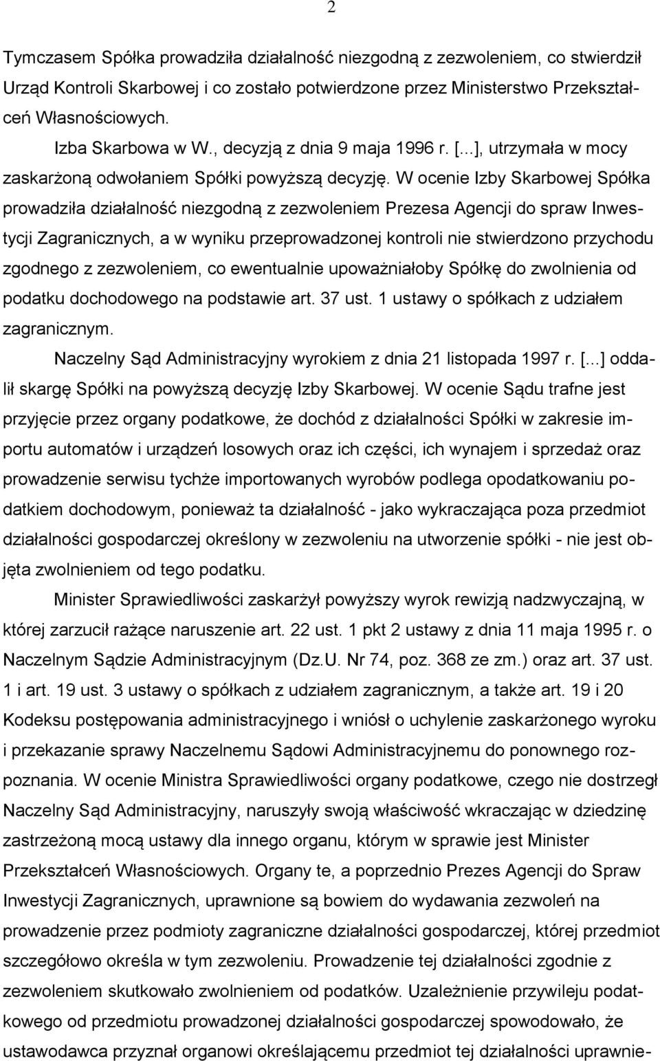 W ocenie Izby Skarbowej Spółka prowadziła działalność niezgodną z zezwoleniem Prezesa Agencji do spraw Inwestycji Zagranicznych, a w wyniku przeprowadzonej kontroli nie stwierdzono przychodu zgodnego