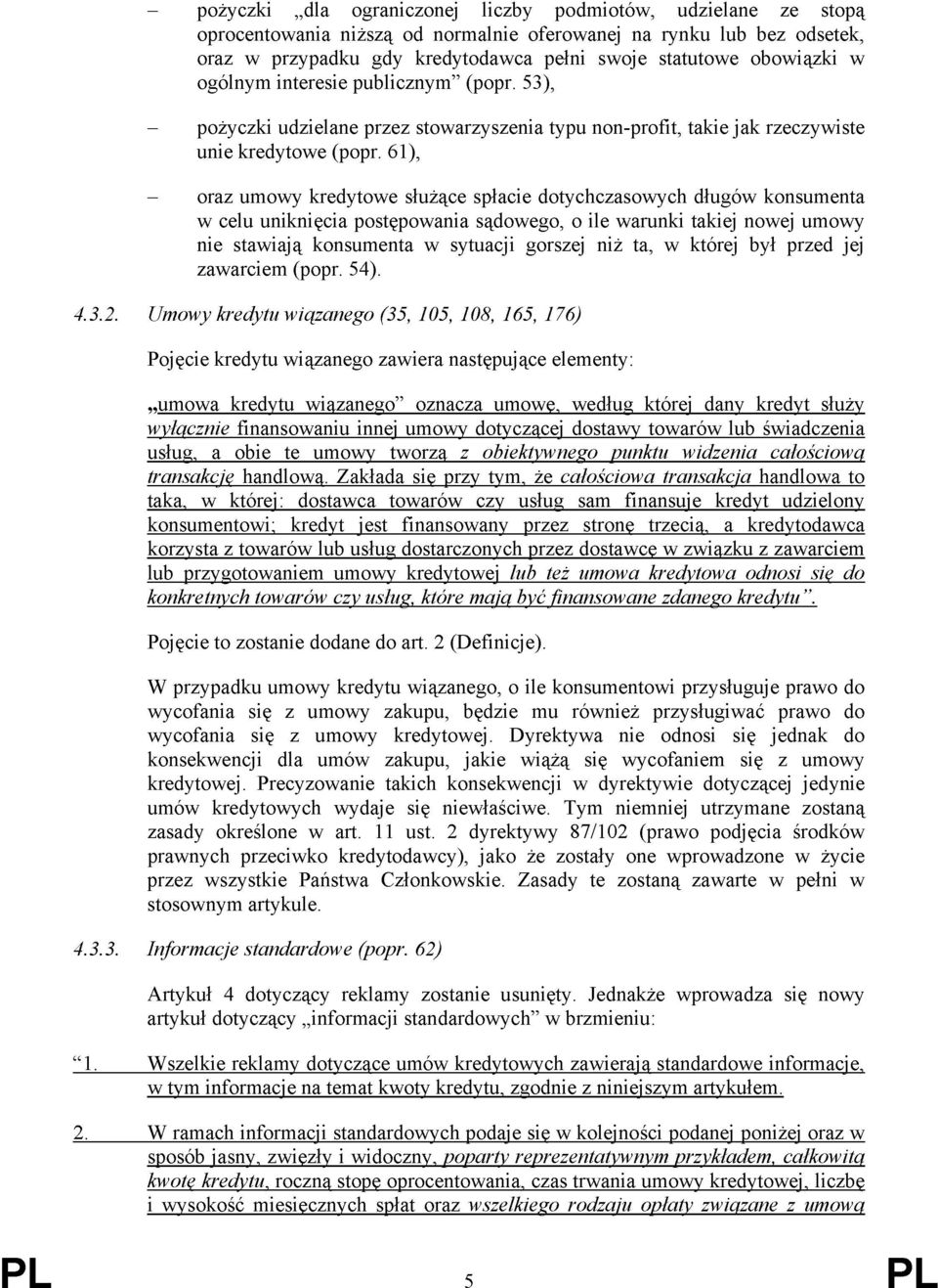 61), oraz umowy kredytowe służące spłacie dotychczasowych długów konsumenta w celu uniknięcia postępowania sądowego, o ile warunki takiej nowej umowy nie stawiają konsumenta w sytuacji gorszej niż