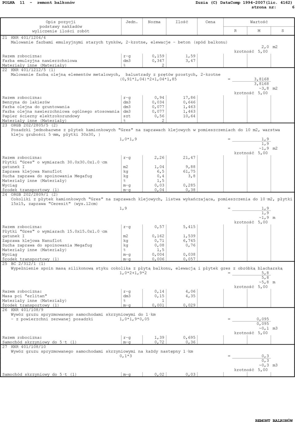 nawierzchniowa dm3 0,347 3,47 Materiały inne (Materiały) % 2 22 KNR 401/1212/5 (1) Malowanie farbą olejną elementów metalowych, balustrady z prętów prostych, 2-krotne (0,91*1,04)*2+1,04*1,85 = 3,8168